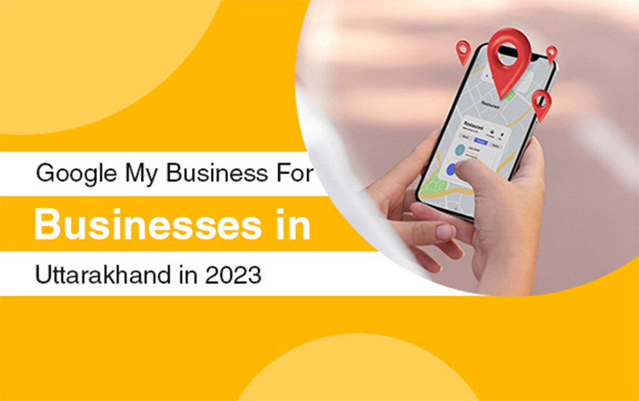 Google My Business: Why It is Important for Businesses in Uttarakhand in 2023