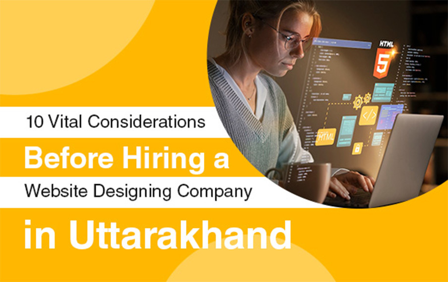 10 Vital Considerations Before Hiring a Website Designing Company in Uttarakhand