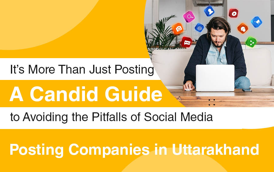 It's More Than Just Posting - A Candid Guide to Avoiding the Pitfalls of Social Media Posting Companies in Uttarakhand