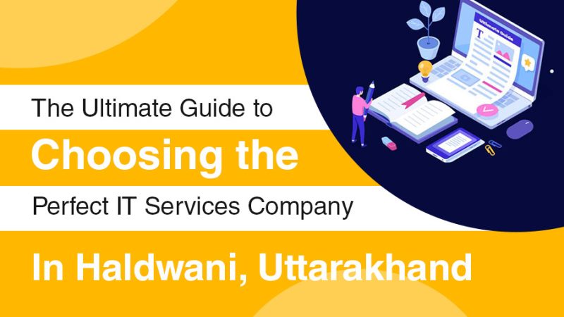 The Ultimate Guide to Choosing the Perfect IT Services Company in Haldwani, Uttarakhand