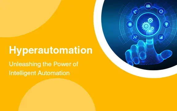 Hyperautomation: Unleashing the Power of Intelligent Automation