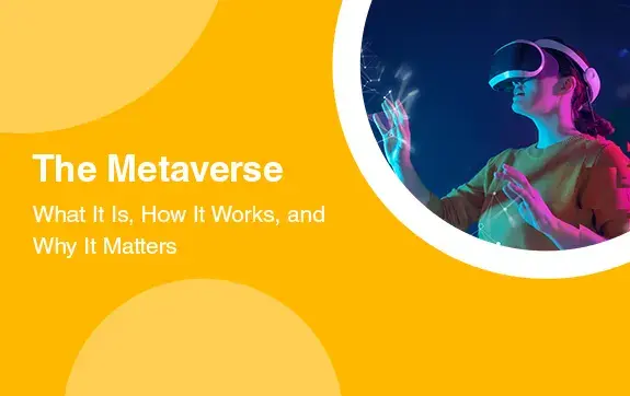 The Metaverse: What It Is, How It Works, and Why It Matters