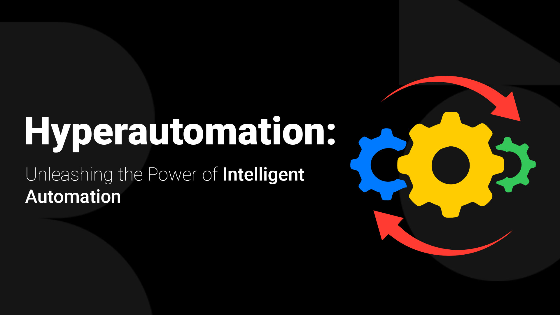 Hyperautomation: Unleashing the Power of Intelligent Automation